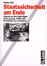 Süß, Walter: Staatssicherheit am Ende. Warum es den Mächtigen nicht gelang, 1989 eine Revolution zu verhindern