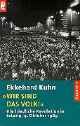 Kuhn, Ekkehard: "Wir sind das Volk!" Die friedliche Revolution in Leipzig, 9. Oktober 1989